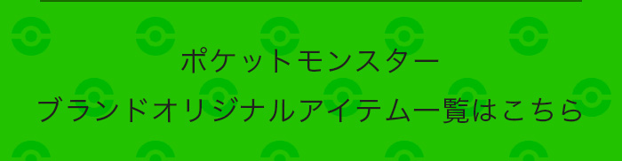 ポケットモンスターブランドオリジナルアイテム一覧はこちら