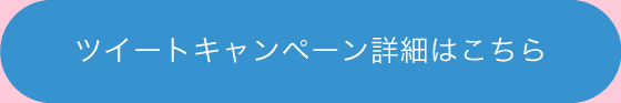 ツイートキャンペーン詳細はこちら