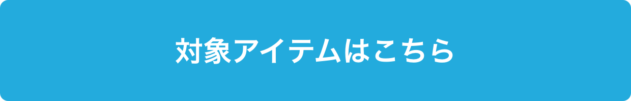 対象アイテム一覧はこちら