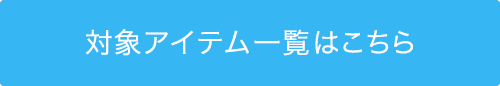 対象アイテム一覧はこちら