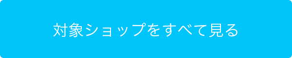 対象ショップをすべて見る