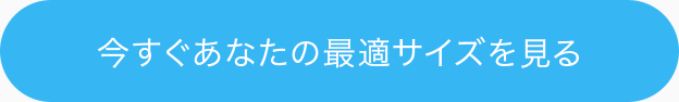 今すぐあなたの最適サイズを見る