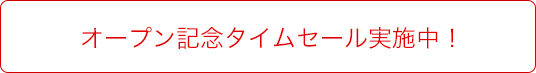 オープン記念タイムセール実施中！