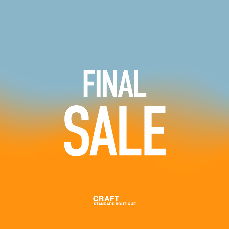 CRAFT STANDARD BOUTIQUE�i�N���t�g �X�^���_�[�h �u�e�B�b�N�j�̃V���b�v�j���[�X�uFINAL SALE�J�Ò��I�v