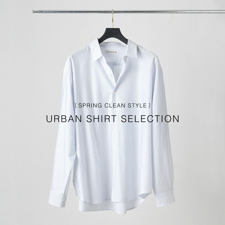 ESTNATION�i�G�X�g�l�[�V�����j�̃V���b�v�j���[�X�u�yESTNATION MEN'S�zSPRING CLEAN STYLE URBAN SHIRT SELECTION�v
