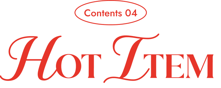 Contents 04 HOT ITEM