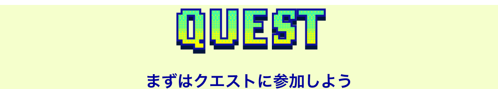QUEST まずはクエストに参加しよう