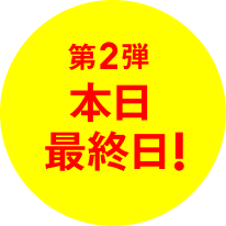 第2弾 本日最終日!