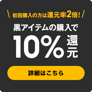 黒アイテムの購入で10%還元 詳細はこちら