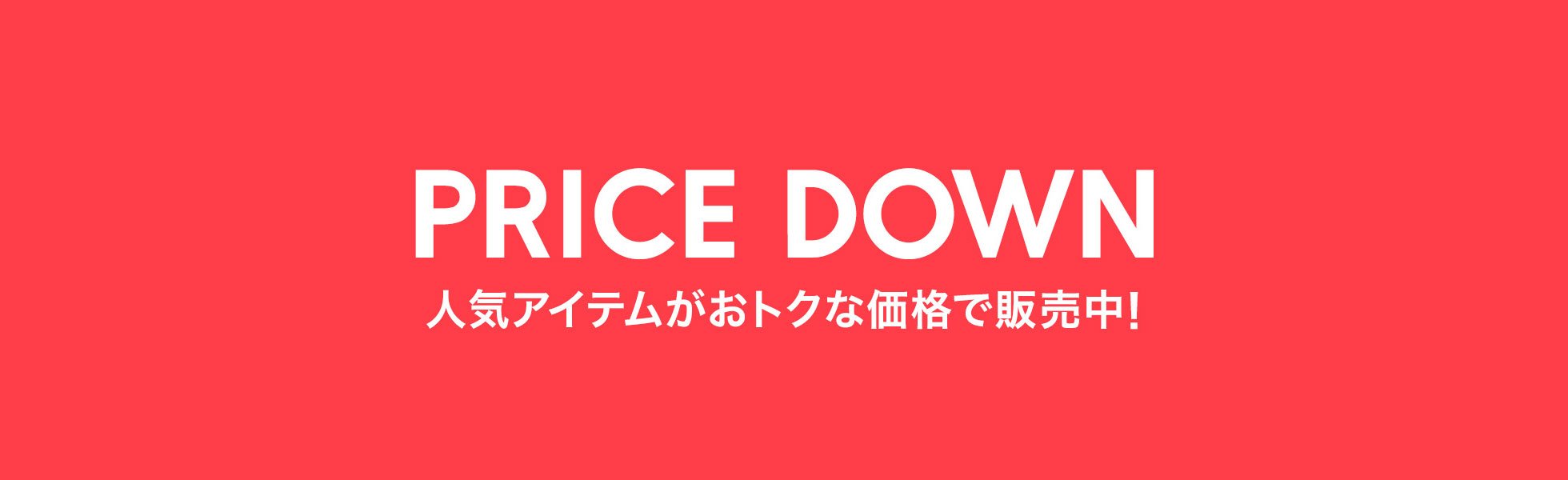 PRICE DOWN 人気アイテムがおトクな価格で販売中！